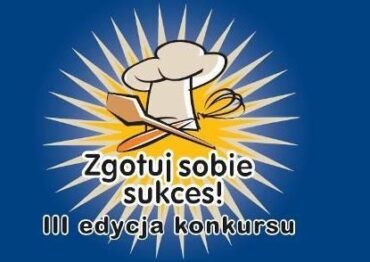 Ruszyły zgłoszenia do III edycji ,,Zgotuj Sobie Sukces?