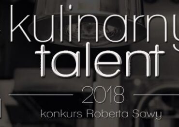 20. Kulinarny Talent 2018 – konkurs Roberta Sowy